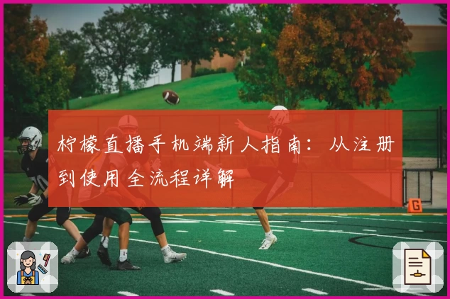 柠檬直播手机端新人指南：从注册到使用全流程详解