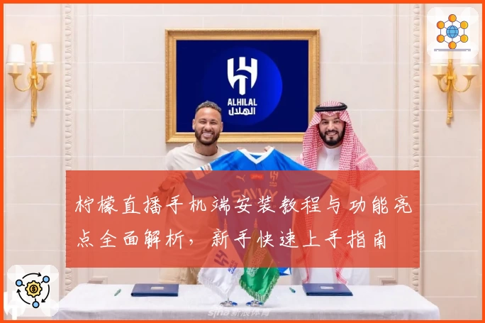 柠檬直播手机端安装教程与功能亮点全面解析，新手快速上手指南