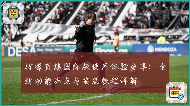 柠檬直播国际版使用体验分享：全新功能亮点与安装教程详解