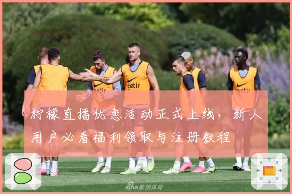 柠檬直播优惠活动正式上线，新人用户必看福利领取与注册教程