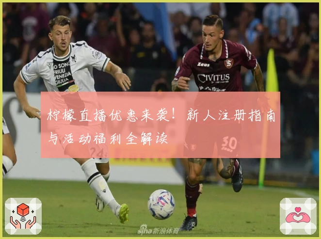 柠檬直播优惠来袭！新人注册指南与活动福利全解读